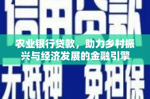 莎车农业银行贷款，助力乡村振兴与经济发展的金融引擎