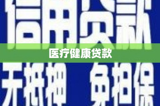 莎车医疗健康贷款