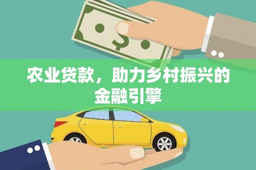 莎车农业贷款，助力乡村振兴的金融引擎