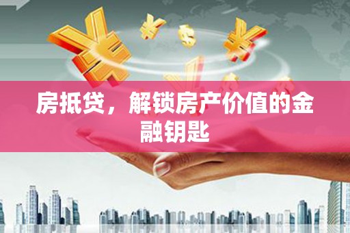 莎车房抵贷，解锁房产价值的金融钥匙