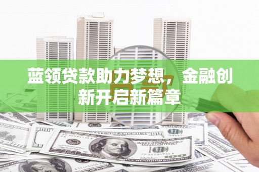 莎车蓝领贷款助力梦想，金融创新开启新篇章