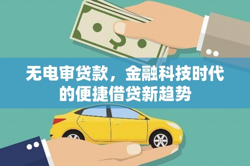莎车无电审贷款，金融科技时代的便捷借贷新趋势