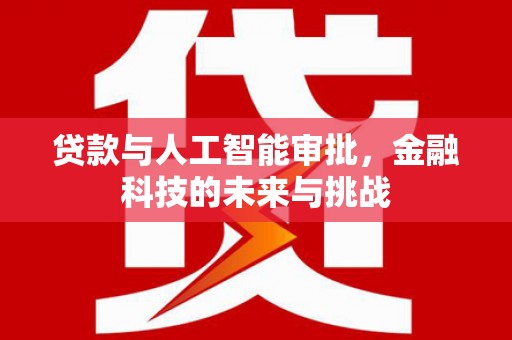 莎车贷款与人工智能审批，金融科技的未来与挑战