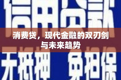莎车消费贷，现代金融的双刃剑与未来趋势
