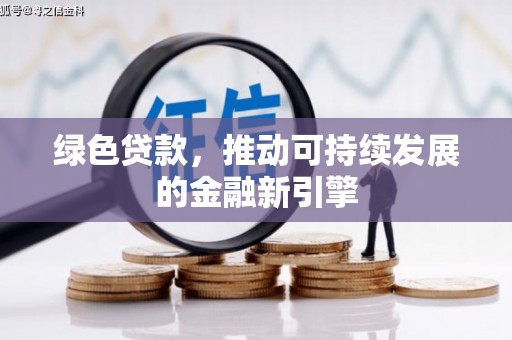 莎车绿色贷款，推动可持续发展的金融新引擎