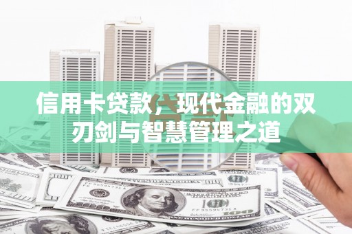 莎车信用卡贷款，现代金融的双刃剑与智慧管理之道