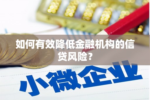 莎车如何有效降低金融机构的信贷风险？