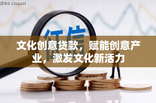 莎车文化创意贷款，赋能创意产业，激发文化新活力
