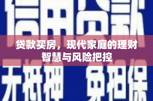莎车贷款买房，现代家庭的理财智慧与风险把控