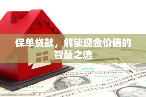 莎车保单贷款，解锁现金价值的智慧之选
