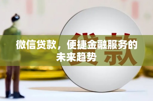 莎车微信贷款，便捷金融服务的未来趋势