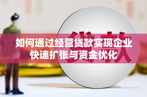 莎车如何通过经营贷款实现企业快速扩张与资金优化