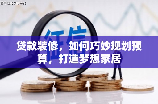莎车贷款装修，如何巧妙规划预算，打造梦想家居