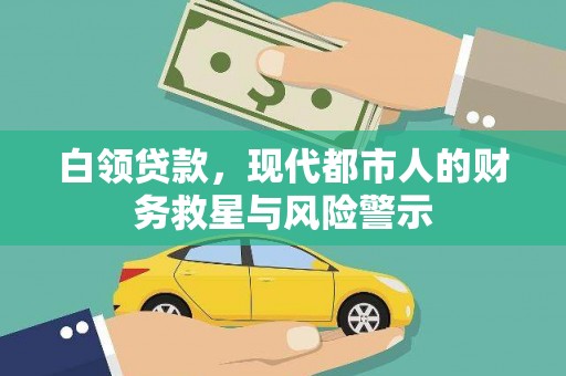 莎车白领贷款，现代都市人的财务救星与风险警示