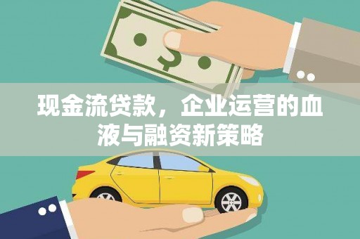 莎车现金流贷款，企业运营的血液与融资新策略