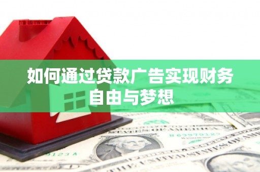 莎车如何通过贷款广告实现财务自由与梦想
