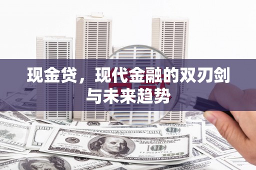 莎车现金贷，现代金融的双刃剑与未来趋势