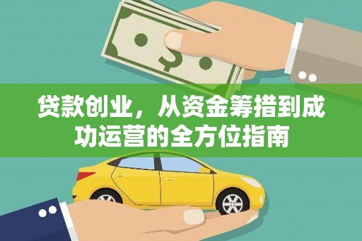 莎车贷款创业，从资金筹措到成功运营的全方位指南