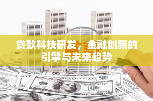 莎车贷款科技研发，金融创新的引擎与未来趋势