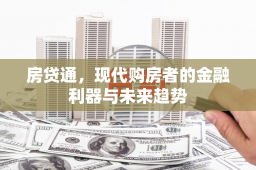 莎车房贷通，现代购房者的金融利器与未来趋势