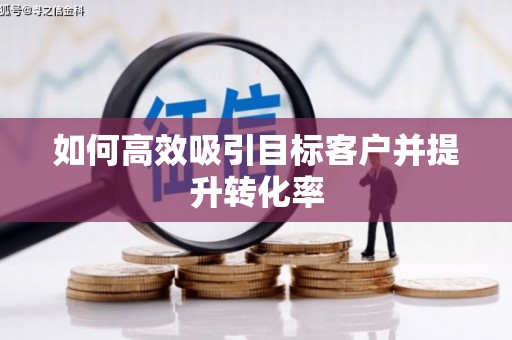莎车如何高效吸引目标客户并提升转化率