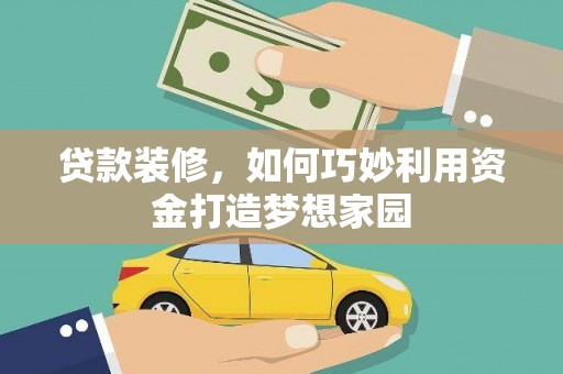 莎车贷款装修，如何巧妙利用资金打造梦想家园