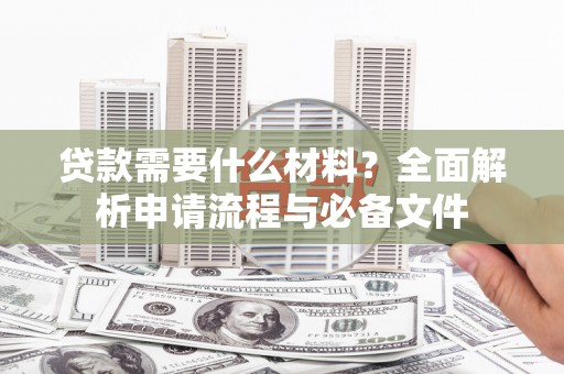 莎车贷款需要什么材料？全面解析申请流程与必备文件