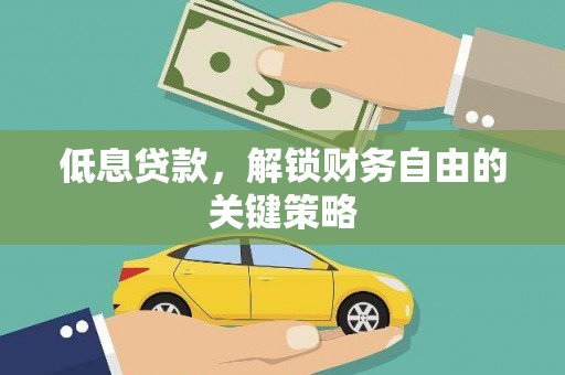 莎车低息贷款，解锁财务自由的关键策略