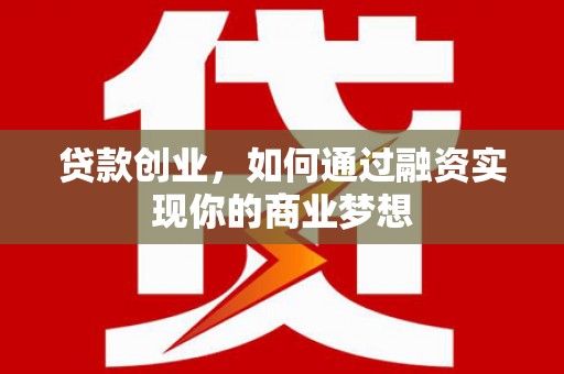 莎车贷款创业，如何通过融资实现你的商业梦想
