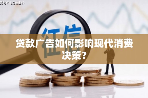 莎车贷款广告如何影响现代消费决策？