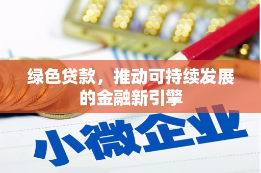 莎车绿色贷款，推动可持续发展的金融新引擎