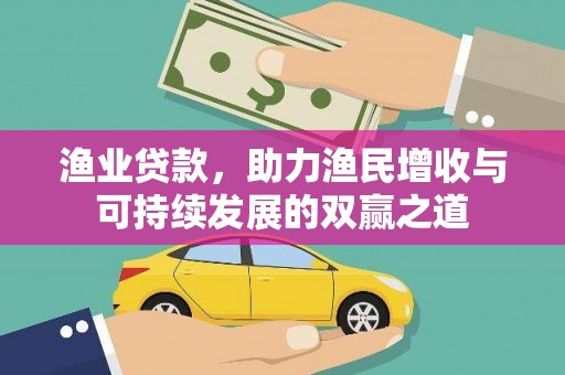 莎车渔业贷款，助力渔民增收与可持续发展的双赢之道