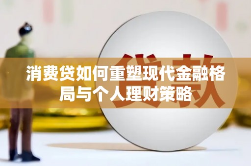莎车消费贷如何重塑现代金融格局与个人理财策略