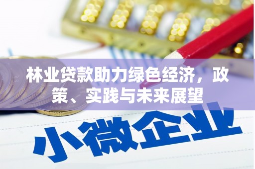 莎车林业贷款助力绿色经济，政策、实践与未来展望