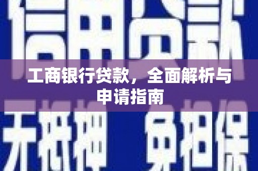 莎车工商银行贷款，全面解析与申请指南