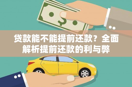 莎车贷款能不能提前还款？全面解析提前还款的利与弊