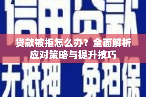莎车贷款被拒怎么办？全面解析应对策略与提升技巧