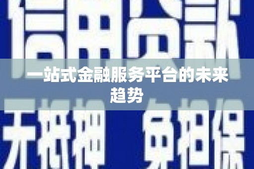 莎车一站式金融服务平台的未来趋势