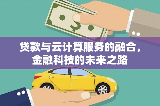 莎车贷款与云计算服务的融合，金融科技的未来之路